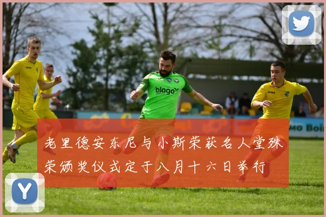 老里德安东尼与小斯荣获名人堂殊荣颁奖仪式定于八月十六日举行